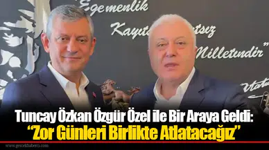 Tuncay Özkan Özgür Özel ile Bir Araya Geldi: “Zor Günleri Birlikte Atlatacağız”