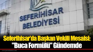 Seferihisar’da Başkan Vekili Mesaisi: "Buca Formülü" Gündemde