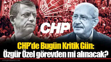 CHP'de Bugün Kritik Gün: Özgür Özel görevden mi alınacak?