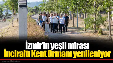 İzmir’in yeşil mirası İnciraltı Kent Ormanı yenileniyor