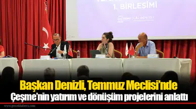Başkan Denizli, Temmuz Meclisi’nde Çeşme’nin yatırım ve dönüşüm projelerini anlattı