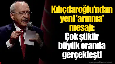 Kılıçdaroğlu'ndan yeni 'arınma' mesajı: Çok şükür büyük oranda gerçekleşti