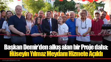 Başkan Demir’den alkış alan bir Proje daha:  Hüseyin Yılmaz Meydanı Hizmete Açıldı