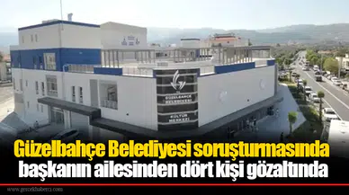 Güzelbahçe Belediyesi soruşturmasında başkanın ailesinden dört kişi gözaltında