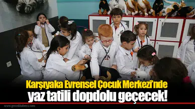 Karşıyaka Evrensel Çocuk Merkezi’nde yaz tatili dopdolu geçecek!