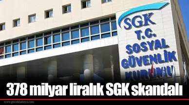 378 milyar liralık SGK skandalı