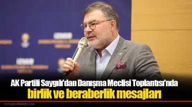 AK Partili Saygılı'dan Danışma Meclisi Toplantısı'nda birlik ve beraberlik mesajları