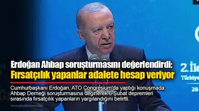 Erdoğan Ahbap soruşturmasını değerlendirdi: Fırsatçılık yapanlar adalete hesap veriyor