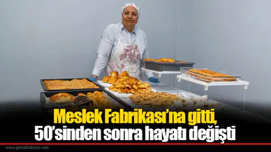Meslek Fabrikası’na gitti, 50’sinden sonra hayatı değişti