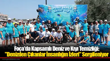 Foça'da Kapsamlı Deniz ve Kıyı Temizliği: "Denizden Çıkanlar İnsanlığın İzleri" Sergileniyor