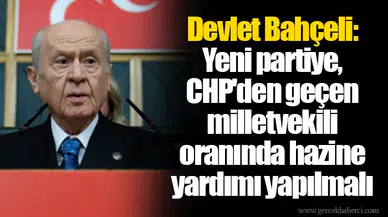 Devlet Bahçeli: Yeni partiye, CHP'den geçen milletvekili oranında hazine yardımı yapılmalı