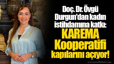 Doç. Dr. Övgü Durgun'dan kadın istihdamına katkı: KAREMA Kooperatifi kapılarını açıyor!