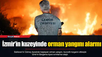 İzmir’in kuzeyinde orman yangını alarmı