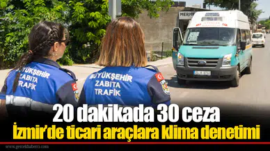 20 dakikada 30 ceza: İzmir’de ticari araçlara klima denetimi