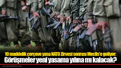 10 maddelik çerçeve yasa NATO Zirvesi sonrası Meclis'e geliyor: Görüşmeler yeni yasama yılına mı kalacak?