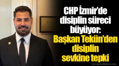CHP İzmir’de disiplin süreci büyüyor: Başkan Tekün’den disiplin sevkine tepki