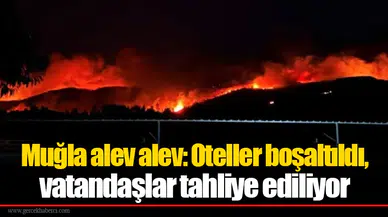 Muğla'da yangın nedeniyle oteller boşaltıldı ve 1120 kişi tahliye edildi