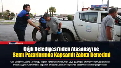 Çiğli Belediyesi'nden Atasanayi ve Semt Pazarlarında Kapsamlı Zabıta Denetimi