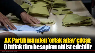 AK Partili isimden 'ortak aday' çıkışı: O ittifak tüm hesapları altüst edebilir
