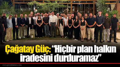 Çağatay Güç: “Hiçbir plan halkın iradesini durduramaz”