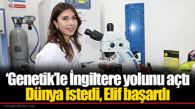 ‘Genetik’le İngiltere yolunu açtı: Dünya istedi, Elif başardı