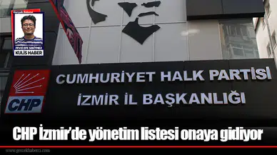 CHP İzmir’de yönetim listesi onaya gidiyor