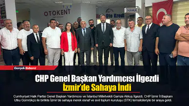 CHP Genel Başkan Yardımcısı İlgezdi İzmir’de Sahaya İndi