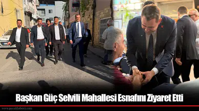 Başkan Güç Selvili Mahallesi Esnafını Ziyaret Etti