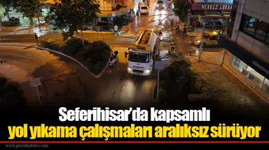 Seferihisar’da kapsamlı yol yıkama çalışmaları aralıksız sürüyor