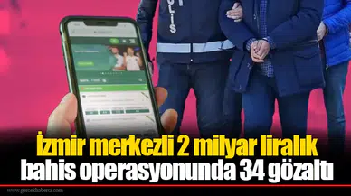 İzmir merkezli 2 milyar liralık bahis operasyonunda 34 gözaltı