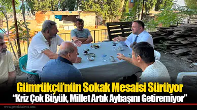 Gümrükçü’nün Sokak Mesaisi Sürüyor: “Kriz Çok Büyük, Millet Artık Aybaşını Getiremiyor”