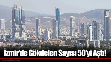 İzmir'de Gökdelen Sayısı 50'yi Aştı!