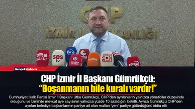CHP İzmir İl Başkanı Gümrükçü:  “Boşanmanın bile kuralı vardır!”
