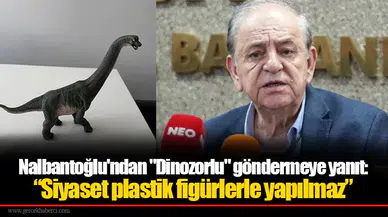 Nalbantoğlu'ndan "Dinozorlu" göndermeye yanıt: “Siyaset plastik figürlerle yapılmaz”