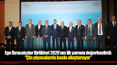 Ege İhracatçılar Birlikleri 2026’nın ilk yarısını değerlendirdi: “Çin piyasalarda baskı oluşturuyor”