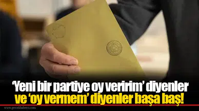 ‘Yeni bir partiye oy veririm’ diyenler ve ‘oy vermem’ diyenler başa baş!