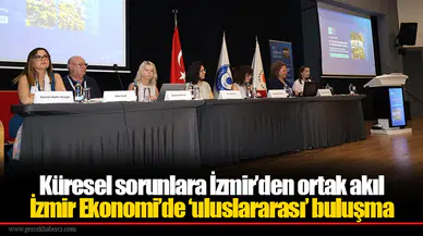 Küresel sorunlara İzmir’den ortak akıl... İzmir Ekonomi’de ‘uluslararası’ buluşma