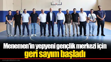 Menemen'in yepyeni gençlik merkezi için geri sayım başladı