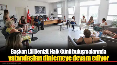 Başkan Lâl Denizli, Halk Günü buluşmalarında vatandaşları dinlemeye devam ediyor