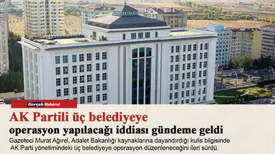 AK Partili üç belediyeye operasyon yapılacağı iddiası gündeme geldi