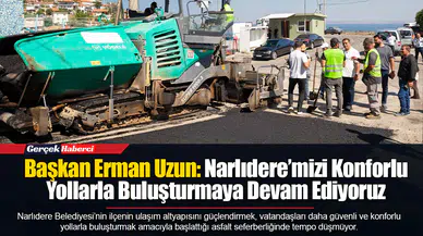Başkan Erman Uzun: Narlıdere’mizi Konforlu Yollarla Buluşturmaya Devam Ediyoruz