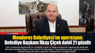 Menderes Belediyesi'ne operasyon: Belediye Başkanı İlkay Çiçek dahil 21 gözaltı