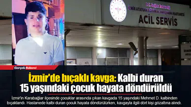 İzmir'de bıçaklı kavga: Kalbi duran 15 yaşındaki çocuk hayata döndürüldü