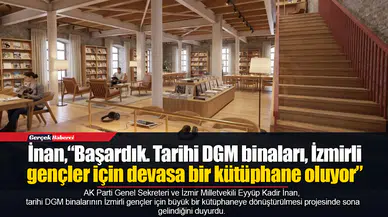 İnan,“Başardık. Tarihi DGM binaları, İzmirli gençler için devasa bir kütüphane oluyor”