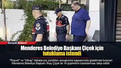 Menderes Belediye Başkanı Çiçek için tutuklama istendi
