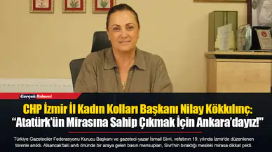 CHP İzmir İl Kadın Kolları Başkanı Nilay Kökkılınç: “Atatürk’ün Mirasına Sahip Çıkmak İçin Ankara’dayız!"