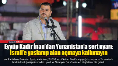 Eyyüp Kadir İnan’dan Yunanistan’a sert uyarı: İsrail’e yaslanıp alan açmaya kalkmayın