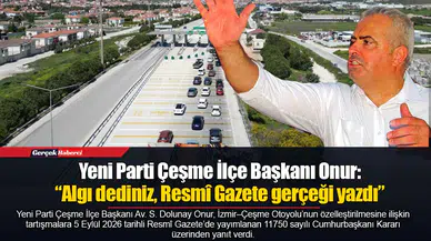 Yeni Parti Çeşme İlçe Başkanı Onur: “Algı dediniz, Resmî Gazete gerçeği yazdı”