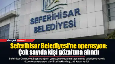 Seferihisar Belediyesi'ne operasyon: Çok sayıda kişi gözaltına alındı