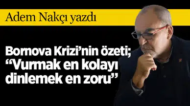 Bornova Krizi’nin özeti; “Vurmak en kolayı dinlemek en zoru”